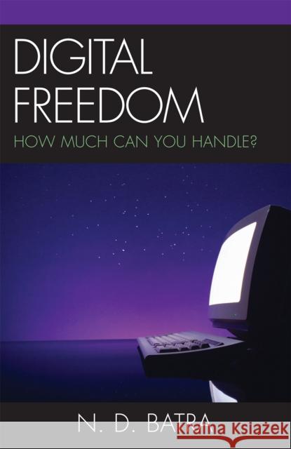 Digital Freedom: How Much Can You Handle? Batra, Narain D. 9780742555730 Rowman & Littlefield Publishers