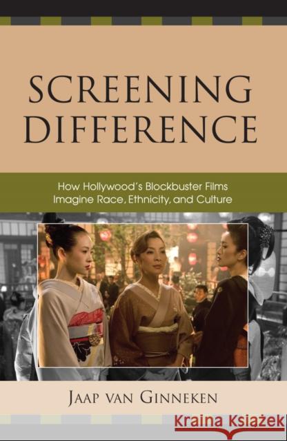 Screening Difference: How Hollywood's Blockbuster Films Imagine Race, Ethnicity, and Culture Van Ginneken, Jaap 9780742555839