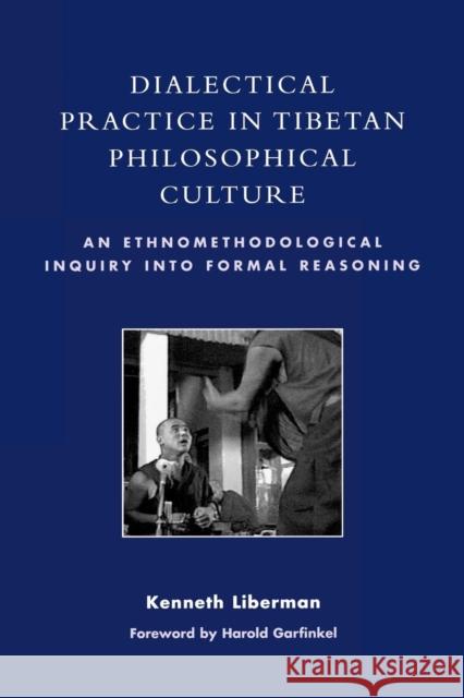 Dialectical Practice in Tibetan Philosophical Culture : An Ethnomethodological Inquiry into Formal Reasoning Garfinkel Harold 9780742556126 Rowman & Littlefield Publishers