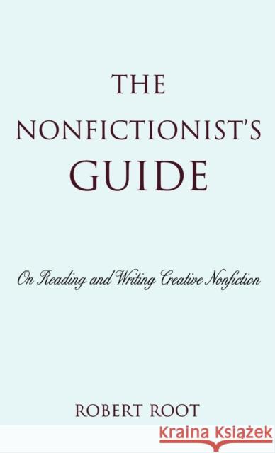 The Nonfictionist's Guide: On Reading and Writing Creative Nonfiction Root, Robert 9780742556171 Rowman & Littlefield Publishers