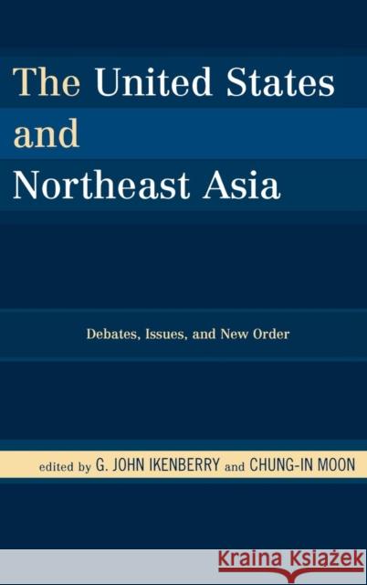 The United States and Northeast Asia: Debates, Issues, and New Order Ikenberry, G. John 9780742556386