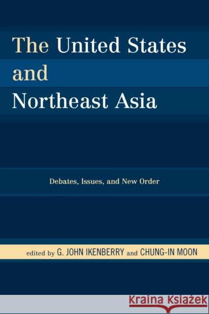 The United States and Northeast Asia: Debates, Issues, and New Order Ikenberry, G. John 9780742556393