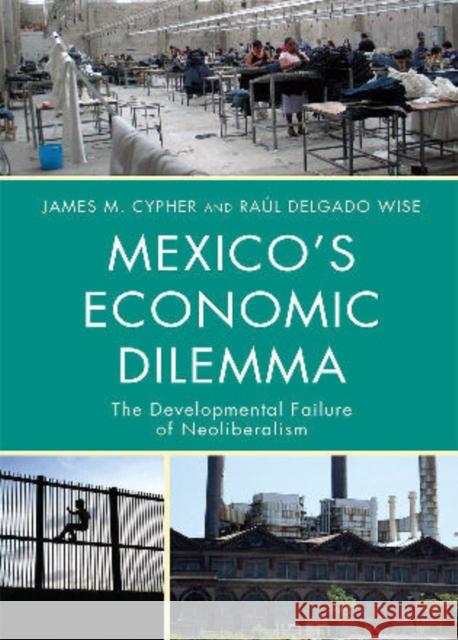 Mexico's Economic Dilemma: The Developmental Failure of Neoliberalism Cypher, James M. 9780742556607