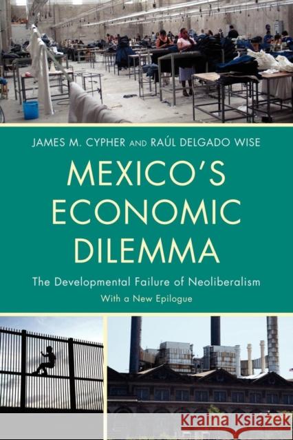 Mexico's Economic Dilemma: The Developmental Failure of Neoliberalism Cypher, James M. 9780742556614