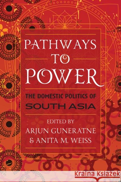 Pathways to Power: The Domestic Politics of South Asia Guneratne, Arjun 9780742556850 Rowman & Littlefield Publishers