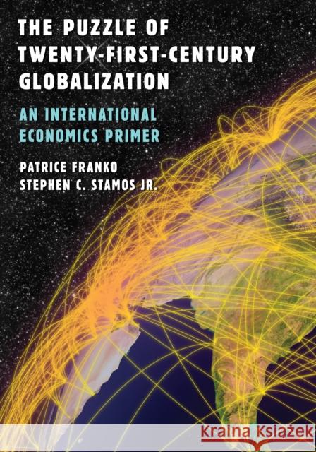 The Puzzle of Twenty-First-Century Globalization: An International Economics Primer Patrice Franko Stephen C. Stamo 9780742556911 Rowman & Littlefield Publishers
