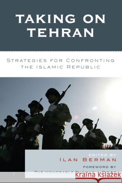 Taking on Tehran: Strategies for Confronting the Islamic Republic Berman, Ilan 9780742558076