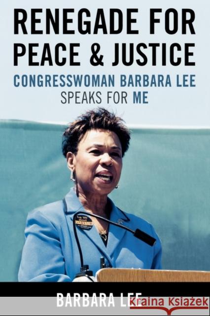 Renegade for Peace and Justice: Congresswoman Barbara Lee Speaks for Me Lee, Barbara 9780742558434