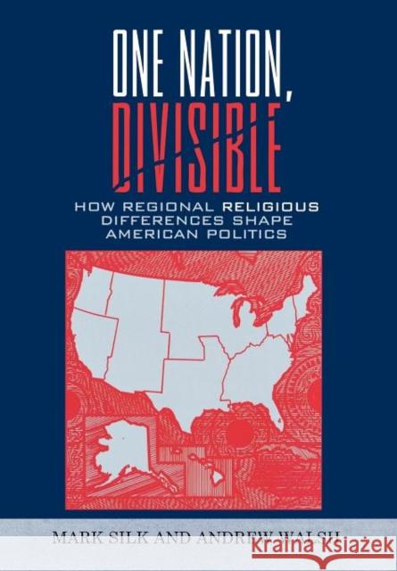 One Nation, Divisible: How Regional Religious Differences Shape American Politics Silk, Mark 9780742558458 Rowman & Littlefield Publishers