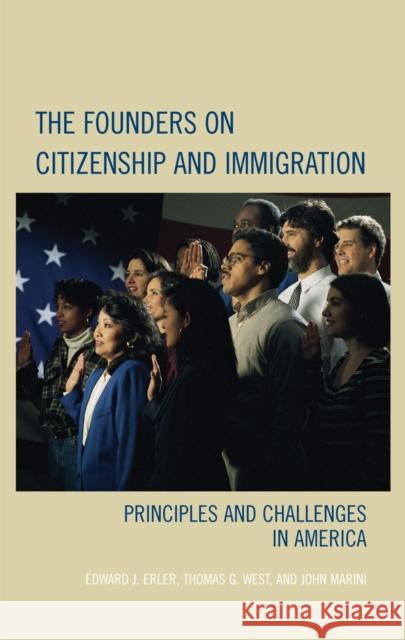 The Founders on Citizenship and Immigration: Principles and Challenges in America Erler, Edward J. 9780742558540 Rowman & Littlefield Publishers