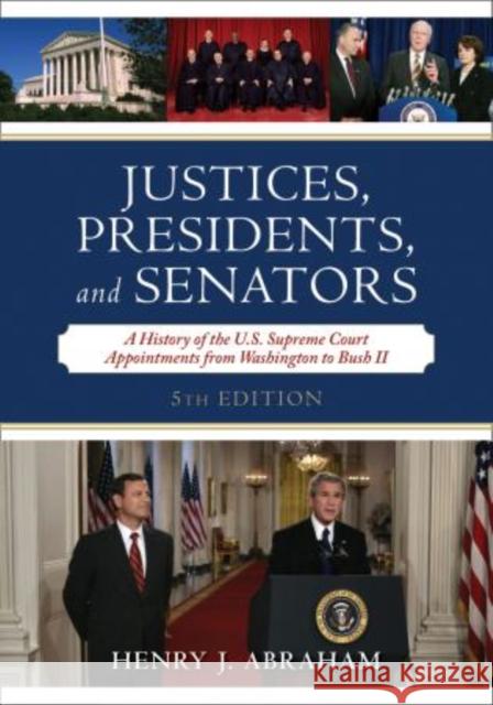 Justices, Presidents, and Senators: A History of the U.S. Supreme Court Appointments from Washington to Bush II Abraham, Henry J. 9780742558953 Rowman & Littlefield Publishers