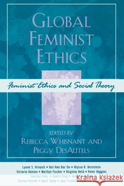 Global Feminist Ethics Rebecca Whisnant 9780742559110 Rowman & Littlefield Publishers, Inc.