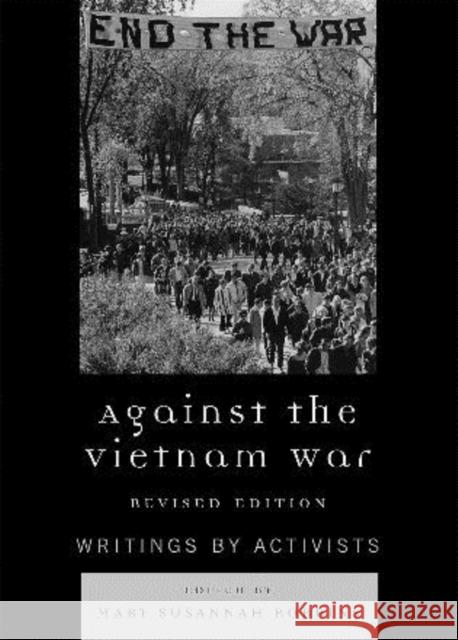 Against the Vietnam War: Writings by Activists, Revised Edition Robbins, Mary Susannah 9780742559141 Rowman & Littlefield Publishers