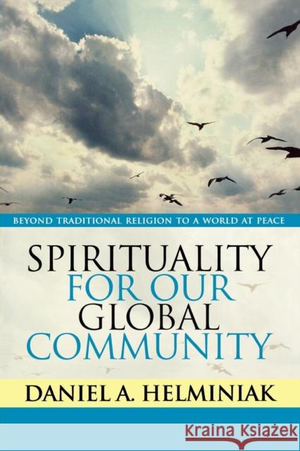 Spirituality for Our Global Community: Beyond Traditional Religion to a World at Peace Helminiak, Daniel a. 9780742559189 Rowman & Littlefield Publishers