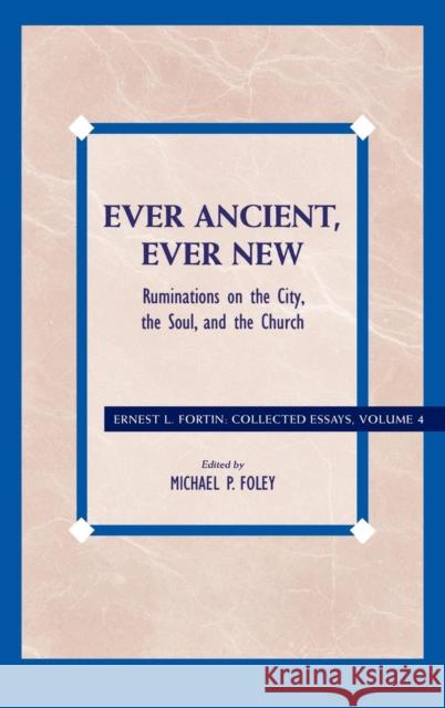 Ever Ancient, Ever New: Ruminations on the City, the Soul, and the Church Fortin, Ernest L. 9780742559196 Rowman & Littlefield Publishers