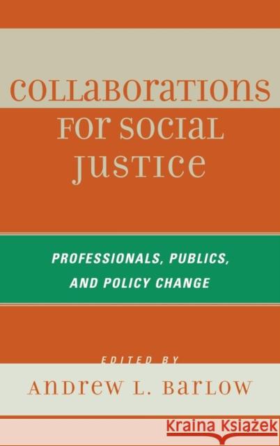 Collaborations for Social Justice: Professionals, Publics, and Policy Change Barlow, Andrew L. 9780742559318 Rowman & Littlefield Publishers