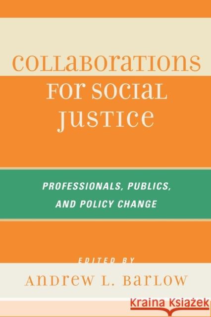 Collaborations for Social Justice: Professionals, Publics, and Policy Change Barlow, Andrew L. 9780742559325 Rowman & Littlefield Publishers