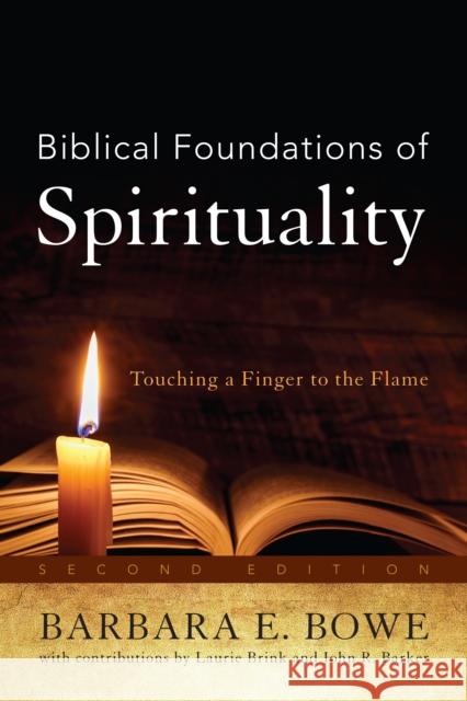 Biblical Foundations of Spirituality: Touching a Finger to the Flame Barbara E. Bowe Laurie Brink John R. Barker 9780742559608 Rowman & Littlefield Publishers