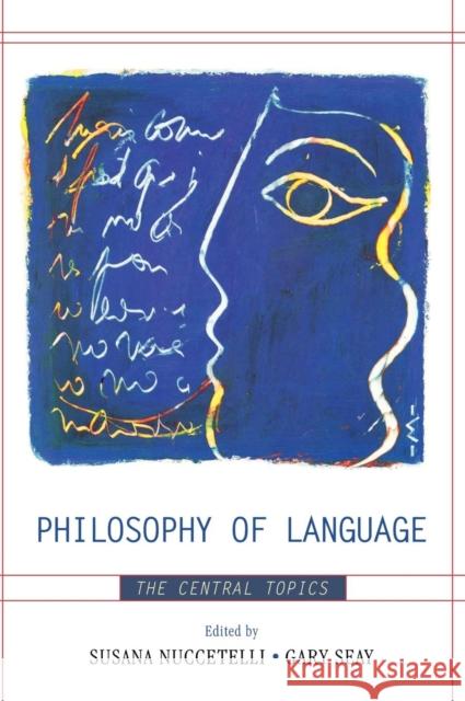 Philosophy of Language: The Central Topics Nuccetelli, Susana 9780742559769 Rowman & Littlefield Publishers