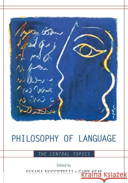 Philosophy of Language: The Central Topics Nuccetelli, Susana 9780742559776 Rowman & Littlefield Publishers