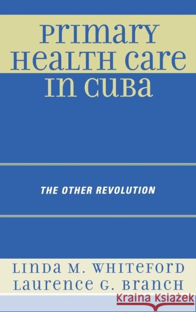 Primary Health Care in Cuba: The Other Revolution Whiteford, Linda M. 9780742559943 Rowman & Littlefield Publishers
