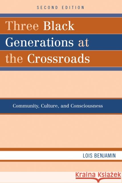 Three Black Generations at the Crossroads: Community, Culture, and Consciousness, Second Edition Benjamin, Lois 9780742560017