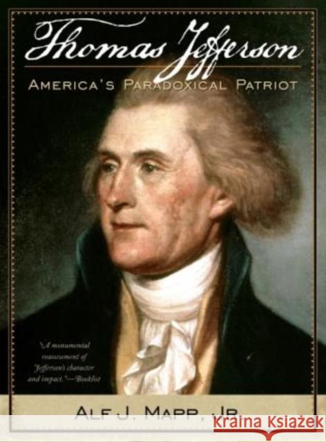 Thomas Jefferson: America's Paradoxical Patriot Mapp, Alf J., Jr. 9780742560178 Rowman & Littlefield Publishers