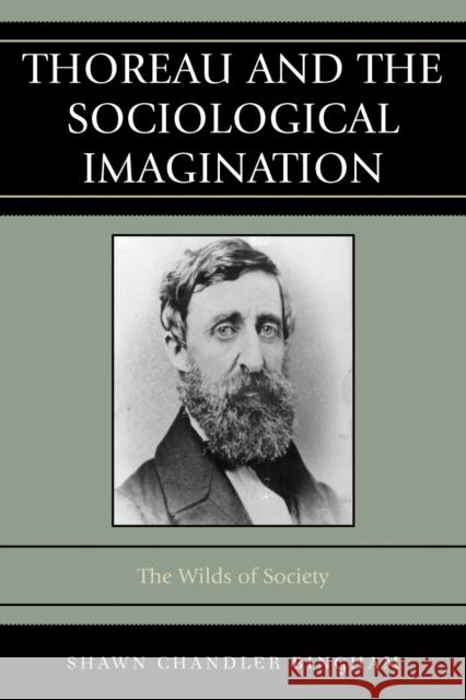 Thoreau and the Sociological Imagination: The Wilds of Society Bingham, Shawn Chandler 9780742560581