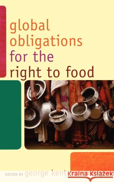 Global Obligations for the Right to Food Kent George 9780742560628 Rowman & Littlefield Publishers