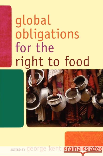 Global Obligations for the Right to Food Kent George 9780742560635 Rowman & Littlefield Publishers