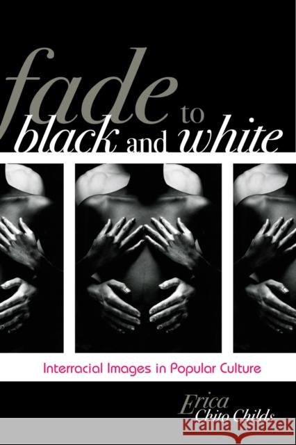 Fade to Black and White: Interracial Images in Popular Culture Childs, Erica Chito 9780742560796 Rowman & Littlefield Publishers