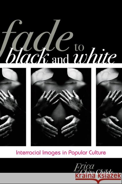 Fade to Black and White: Interracial Images in Popular Culture Childs, Erica Chito 9780742560802 Rowman & Littlefield Publishers, Inc.