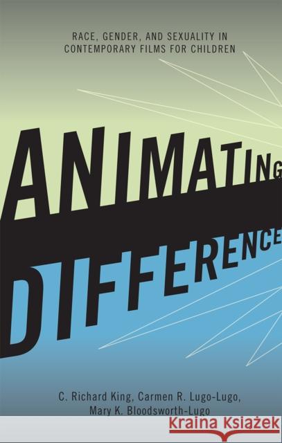 Animating Difference: Race, Gender, and Sexuality in Contemporary Films for Children King, C. Richard 9780742560819 Rowman & Littlefield Publishers, Inc.