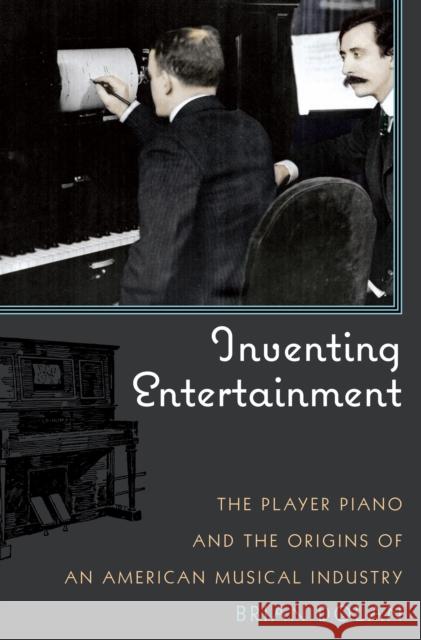 Inventing Entertainment: The Player Piano and the Origins of an American Musical Industry Dolan, Brian 9780742561274