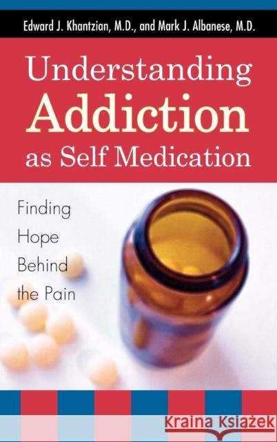 Understanding Addiction as Self Medication: Finding Hope Behind the Pain Khantzian, Edward J. 9780742561373 Rowman & Littlefield Publishers