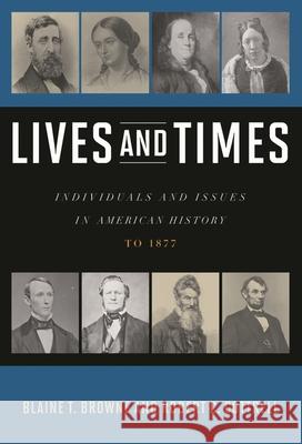 Lives and Times: Individuals and Issues in American History: To 1877 Browne, Blaine T. 9780742561915 Rowman & Littlefield Publishers, Inc.