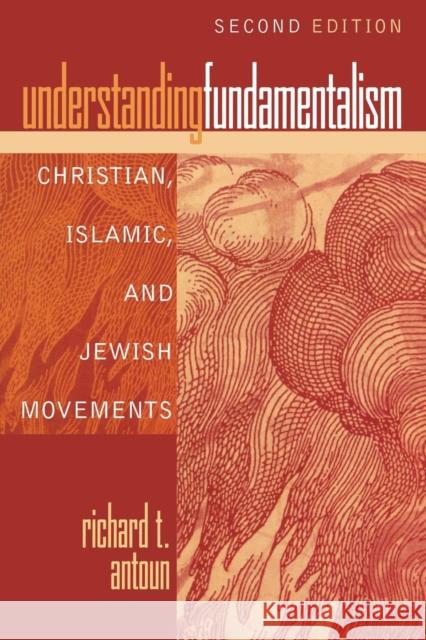 Understanding Fundamentalism: Christian, Islamic, and Jewish Movements, Second Edition Antoun, Richard T. 9780742562097