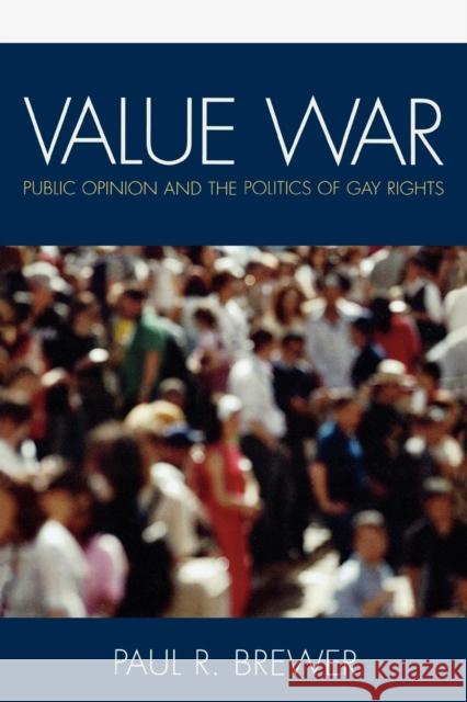 Value War: Public Opinion and the Politics of Gay Rights Brewer, Paul R. 9780742562110