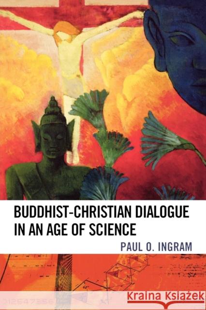 Buddhist-Christian Dialogue in an Age of Science Ingram Paul 9780742562158 Rowman & Littlefield Publishers