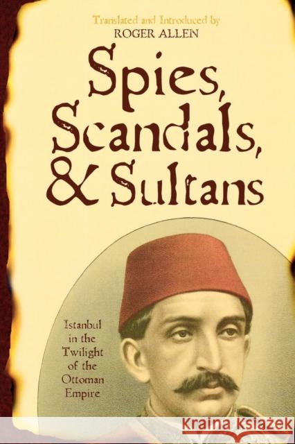 Spies, Scandals, and Sultans: Istanbul in the Twilight of the Ottoman Empire Allen, Roger 9780742562172 Rowman & Littlefield Publishers