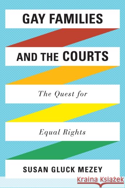 Gay Families and the Courts: The Quest for Equal Rights Mezey, Susan Gluck 9780742562189 Rowman & Littlefield Publishers