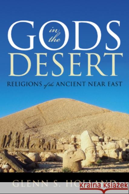 Gods in the Desert: Religions of the Ancient Near East Holland, Glenn S. 9780742562271 Rowman & Littlefield Publishers, Inc.
