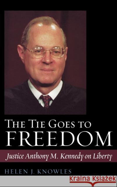 The Tie Goes to Freedom: Justice Anthony M. Kennedy on Liberty Knowles, Helen J. 9780742562578 Rowman & Littlefield Publishers, Inc.