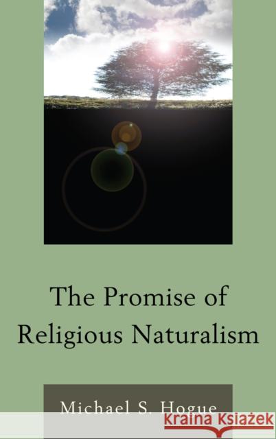 The Promise of Religious Naturalism Michael Hogue 9780742562615 Rowman & Littlefield Publishers, Inc.