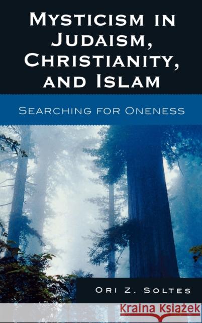 Mysticism in Judaism, Christianity, and Islam: Searching for Oneness Soltes, Ori Z. 9780742562769 Rowman & Littlefield Publishers