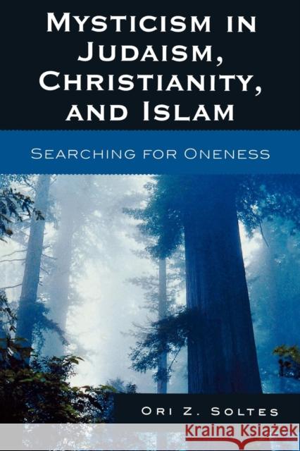 Mysticism in Judaism, Christianity, and Islam: Searching for Oneness Soltes, Ori Z. 9780742562776 Rowman & Littlefield Publishers