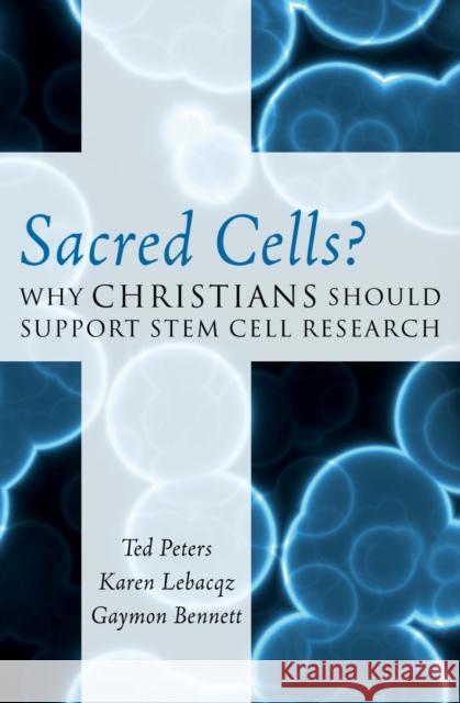 Sacred Cells?: Why Christians Should Support Stem Cell Research Peters, Ted 9780742562882 Rowman & Littlefield Publishers