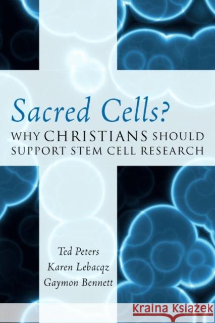 Sacred Cells?: Why Christians Should Support Stem Cell Research Peters, Ted 9780742562899 Rowman & Littlefield Publishers, Inc.