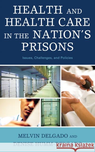 Health and Health Care in the Nation's Prisons: Issues, Challenges, and Policies Delgado, Melvin 9780742563001