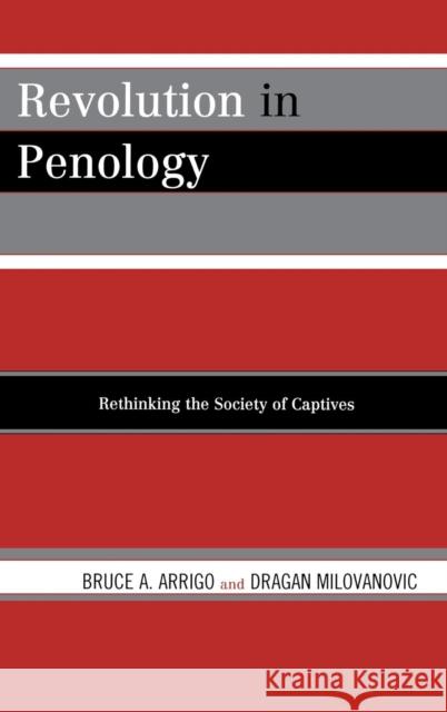 Revolution in Penology: Rethinking the Society of Captives Arrigo, Bruce A. 9780742563629 Rowman & Littlefield Publishers